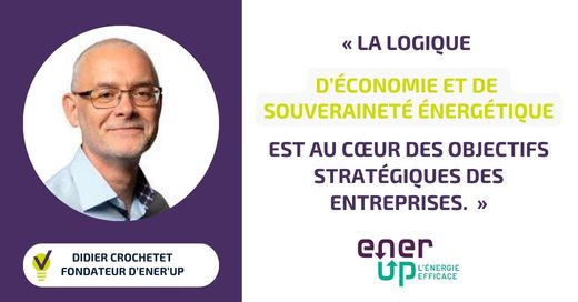 Rencontre avec Didier Crochetet d’Ener’Up, le manager de l’énergie externalisé des PME industrielles et tertiaires du Val d’Oise